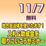 2018年11月7日(水) ｢地方自治体を使いたおす！入札＆助成金を取りにいこうセミナー　無料」（東京会場/全国配信）