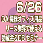 2019年6月26日(水)OA機器/オフィス用品/リース業界で使える助成金＆DBセミナー【無料】(東京会場/全国配信）