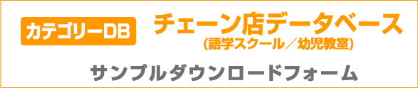 カテゴリーDB チェーン店データベース（語学スクール／幼児教室）サンプルダウンロードフォーム