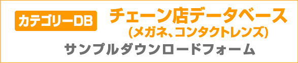 カテゴリーDB チェーン店データベース（メガネ、コンタクトレンズ）サンプルダウンロードフォーム