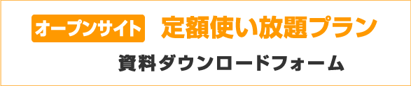 オープンサイト定額使い放題プラン資料ダウンロードフォーム