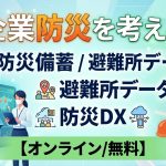 【3社共催セミナー】「企業防災を考える~防災備蓄/避難所データ/防災DX~ 」【オンライン/無料】