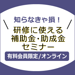 知らなきゃ損！研修に使える補助金・助成金セミナー