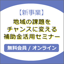 【新事業】地域の課題をチャンスに変える補助金活用セミナー