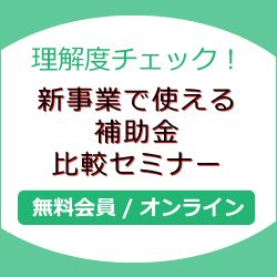 理解度チェック！新事業で使える補助金　比較セミナー