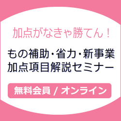 加点がなきゃ勝てん！もの補助・省力・新事業 加点項目解説セミナー