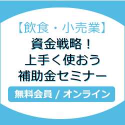 【飲食・小売業】資金戦略！上手く使おう補助金セミナー