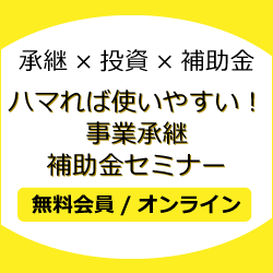 承継×投資×補助金 ハマれば使いやすい！事業承継補助金セミナー