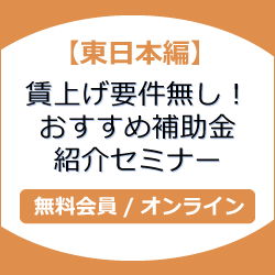 【東日本編】賃上げ要件無し！おすすめ補助金紹介セミナー