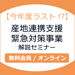 【今年度ラスト！？】産地連携支援緊急対策事業 解説セミナー無料会員/オンライン