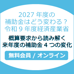 2027年度の補助金はどう変わる？令和9年度経済産業省～概算要求から読み解く来年度の補助金4つの変化～
